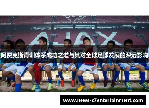 阿贾克斯青训体系成功之道与其对全球足球发展的深远影响
