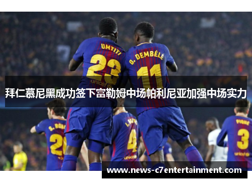 拜仁慕尼黑成功签下富勒姆中场帕利尼亚加强中场实力