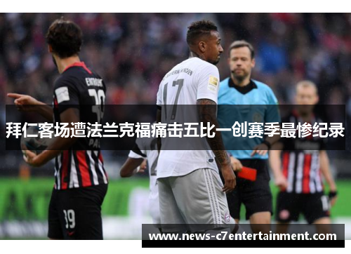 拜仁客场遭法兰克福痛击五比一创赛季最惨纪录